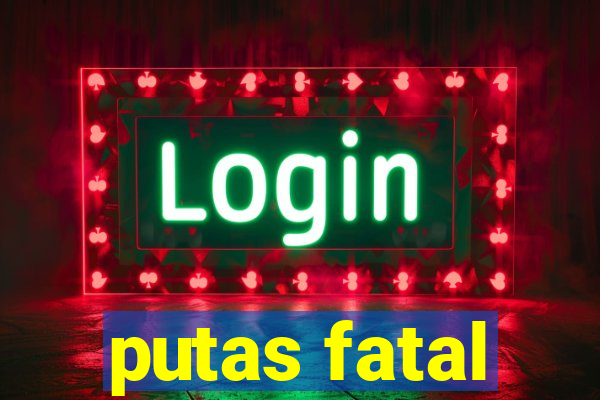 putas fatal